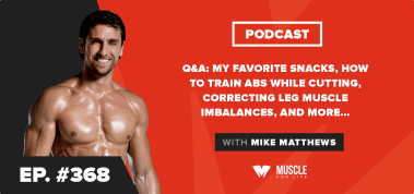 Q&A: My Favorite Snacks, How to Train Abs while Cutting, Correcting Leg Muscle Imbalances, and More . . .